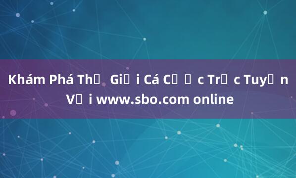 Khám Phá Thế Giới Cá Cược Trực Tuyến Với www.sbo.com online