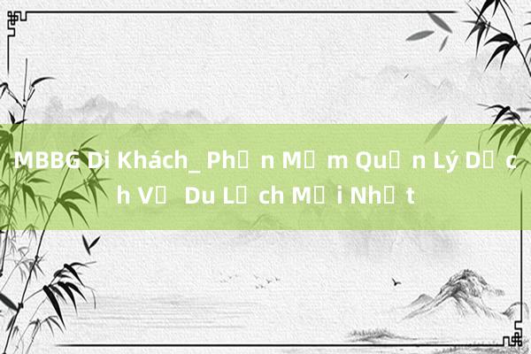 MBBG Di Khách_ Phần Mềm Quản Lý Dịch Vụ Du Lịch Mới Nhất