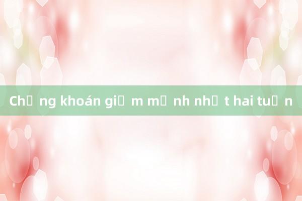 Chứng khoán giảm mạnh nhất hai tuần