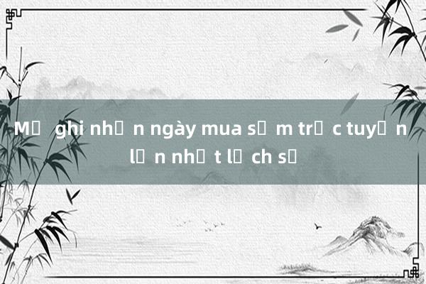 Mỹ ghi nhận ngày mua sắm trực tuyến lớn nhất lịch sử