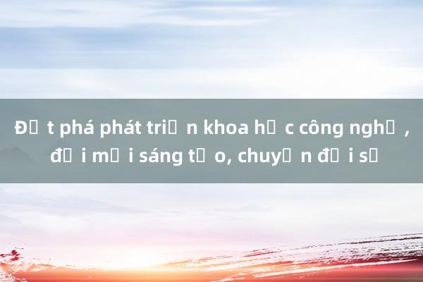 Đột phá phát triển khoa học công nghệ， đổi mới sáng tạo， chuyển đổi số