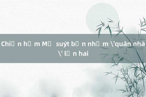 Chiến hạm Mỹ suýt bắn nhầm 'quân nhà' lần hai