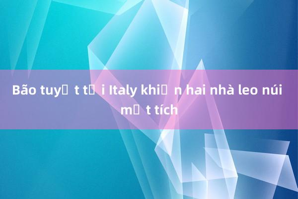 Bão tuyết tại Italy khiến hai nhà leo núi mất tích